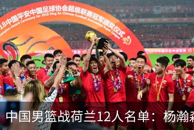 中国男篮战荷兰12人名单：杨瀚森回归国家队首秀 赵继伟领衔5人轮休