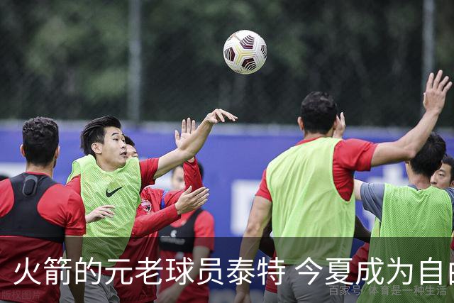 火箭的元老球员泰特 今夏成为自由球员 为何火箭还没考虑留下他