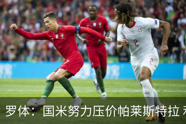 罗体：国米努力压价帕莱斯特拉 利物浦为琼斯要价3000万欧＋二转