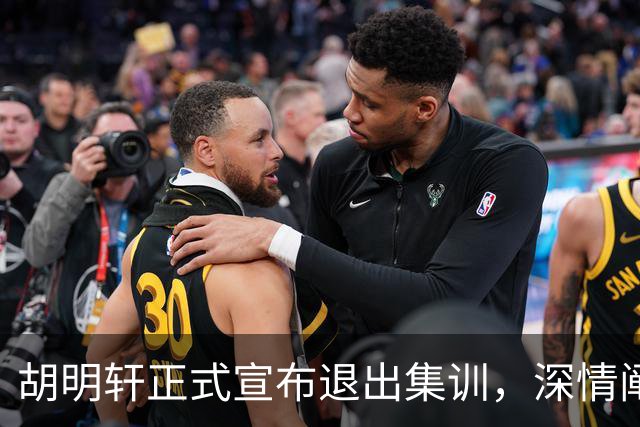 胡明轩正式宣布退出集训，深情阐述自身感受，杜锋理解背后的决策