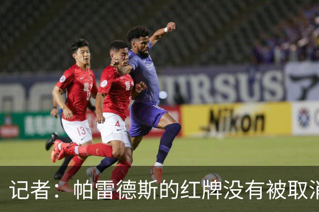 记者：帕雷德斯的红牌没有被取消，因为他压根就没吃红牌