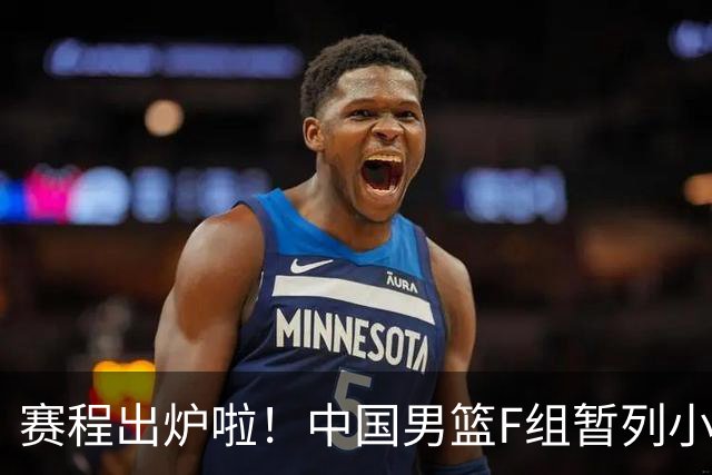 赛程出炉啦！中国男篮F组暂列小组第5，输1场就可能无缘世界杯